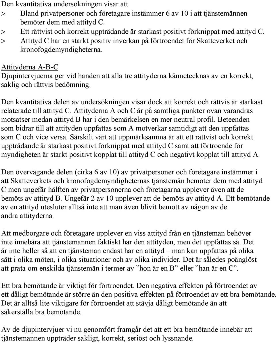 Attityderna A-B-C Djupintervjuerna ger vid handen att alla tre attityderna kännetecknas av en korrekt, saklig och rättvis bedömning.