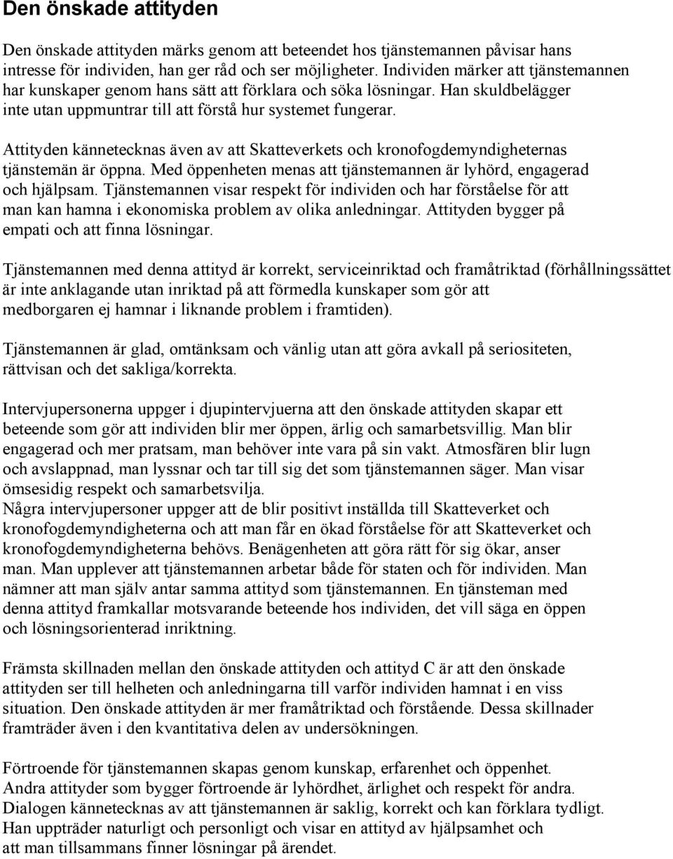 Attityden kännetecknas även av att Skatteverkets och kronofogdemyndigheternas tjänstemän är öppna. Med öppenheten menas att tjänstemannen är lyhörd, engagerad och hjälpsam.