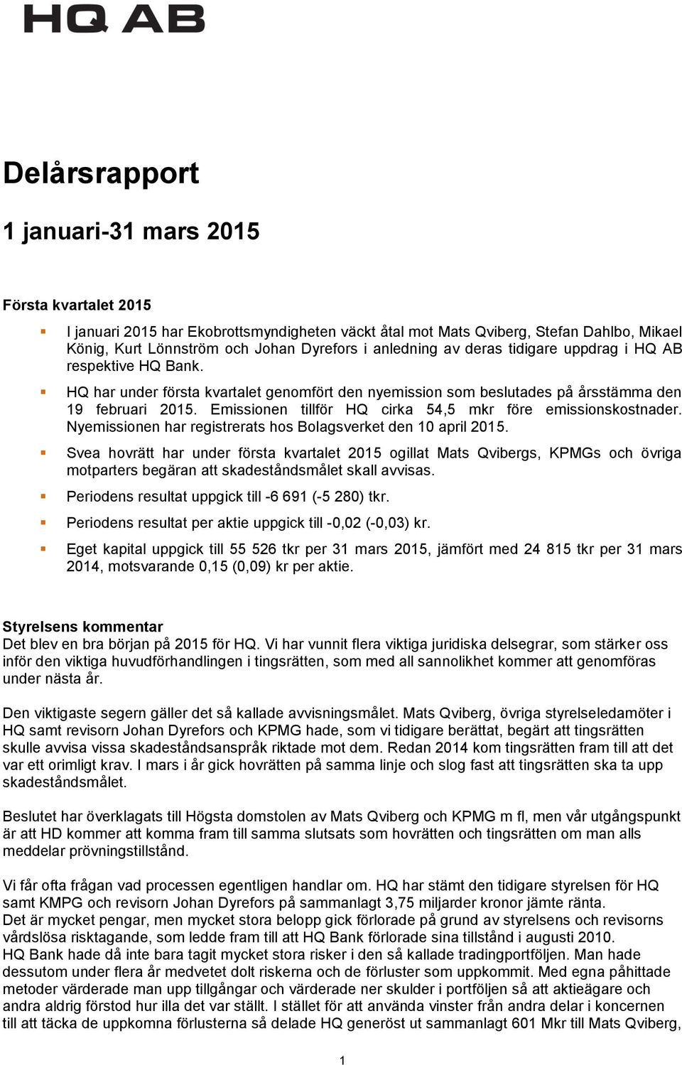 Emissionen tillför HQ cirka 54,5 mkr före emissionskostnader. Nyemissionen har registrerats hos Bolagsverket den 10 april 2015.