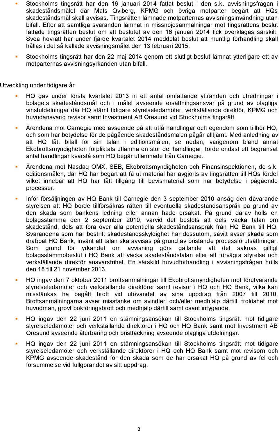 Efter att samtliga svaranden lämnat in missnöjesanmälningar mot tingsrättens beslut fattade tingsrätten beslut om att beslutet av den 16 januari 2014 fick överklagas särskilt.