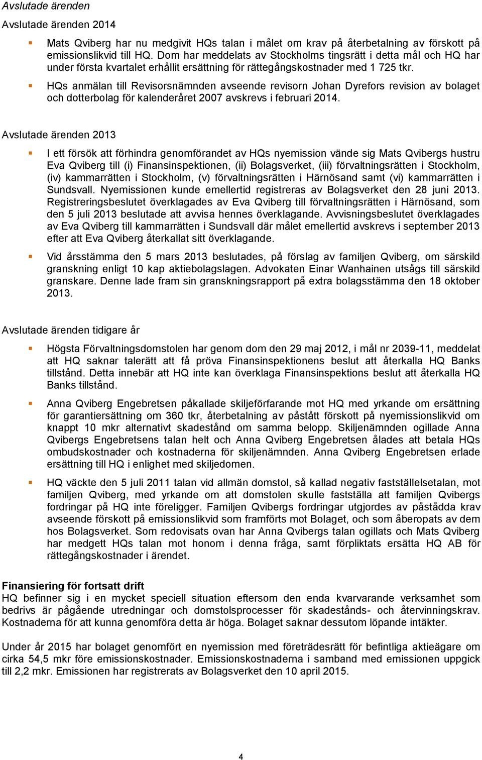 HQs anmälan till Revisorsnämnden avseende revisorn Johan Dyrefors revision av bolaget och dotterbolag för kalenderåret 2007 avskrevs i februari 2014.