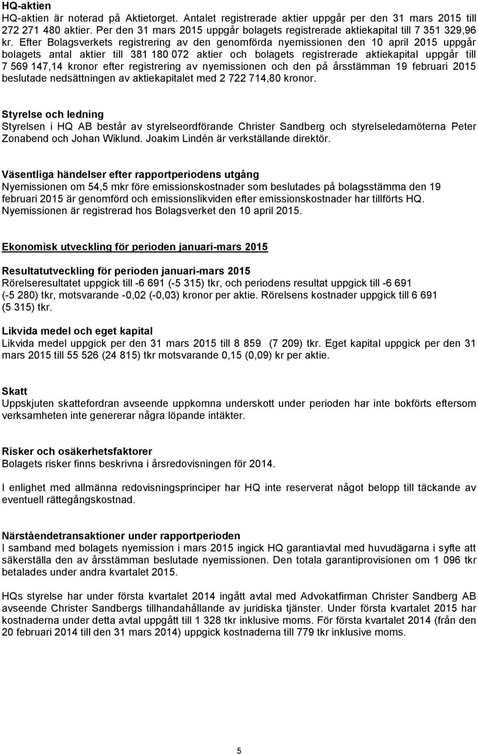 Efter Bolagsverkets registrering av den genomförda nyemissionen den 10 april 2015 uppgår bolagets antal aktier till 381 180 072 aktier och bolagets registrerade aktiekapital uppgår till 7 569 147,14