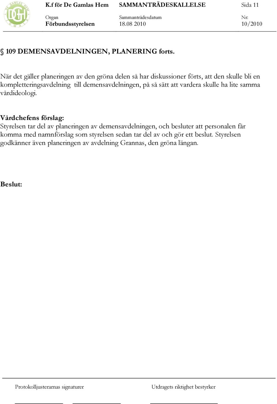 demensavdelningen, på så sätt att vardera skulle ha lite samma vårdideologi.