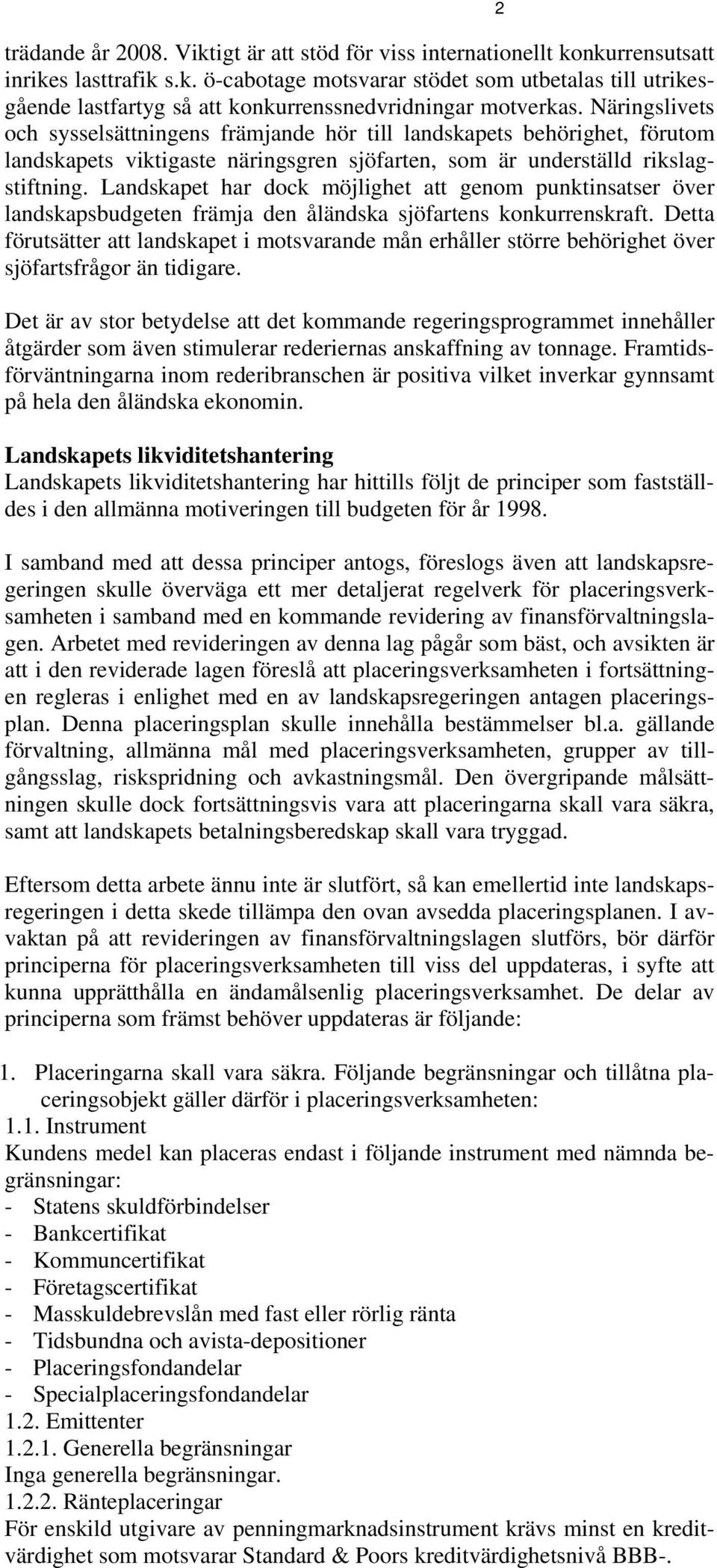 Landskapet har dock möjlighet att genom punktinsatser över landskapsbudgeten främja den åländska sjöfartens konkurrenskraft.