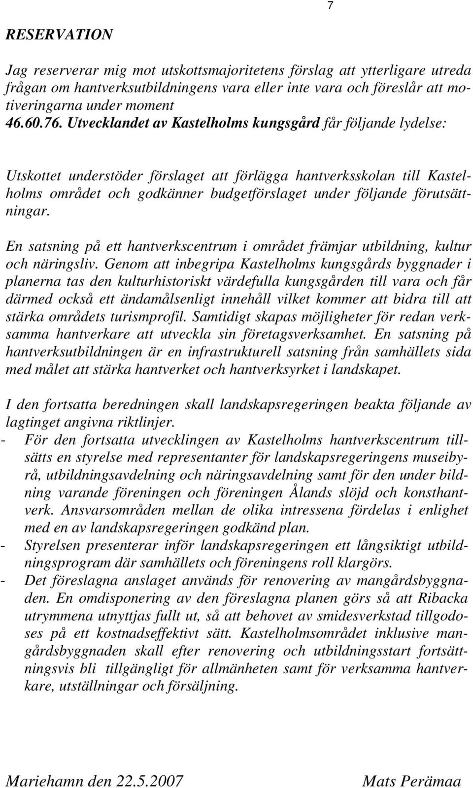 förutsättningar. En satsning på ett hantverkscentrum i området främjar utbildning, kultur och näringsliv.