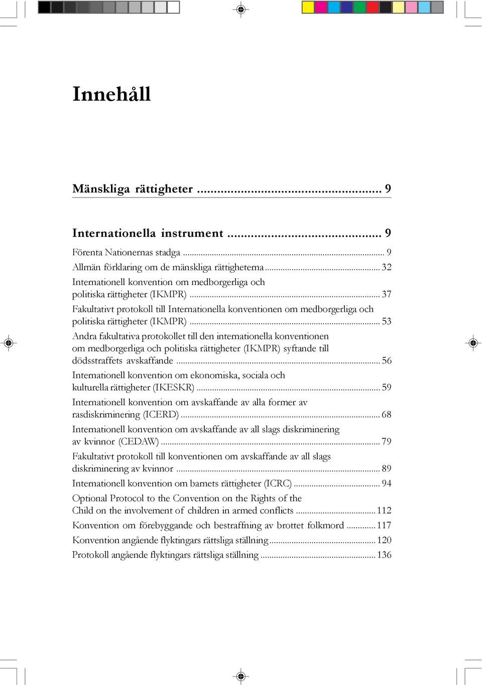 .. 53 Andra fakultativa protokollet till den internationella konventionen om medborgerliga och politiska rättigheter (IKMPR) syftande till dödsstraffets avskaffande.