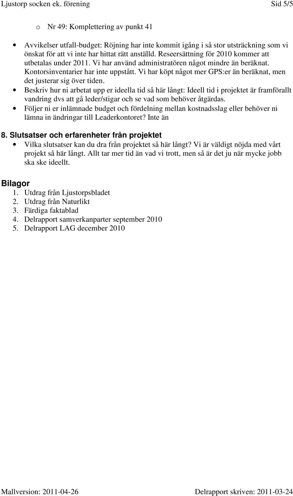 Reseersättning för 2010 kommer att utbetalas under 2011. Vi har använd administratören något mindre än beräknat. Kontorsinventarier har inte uppstått.