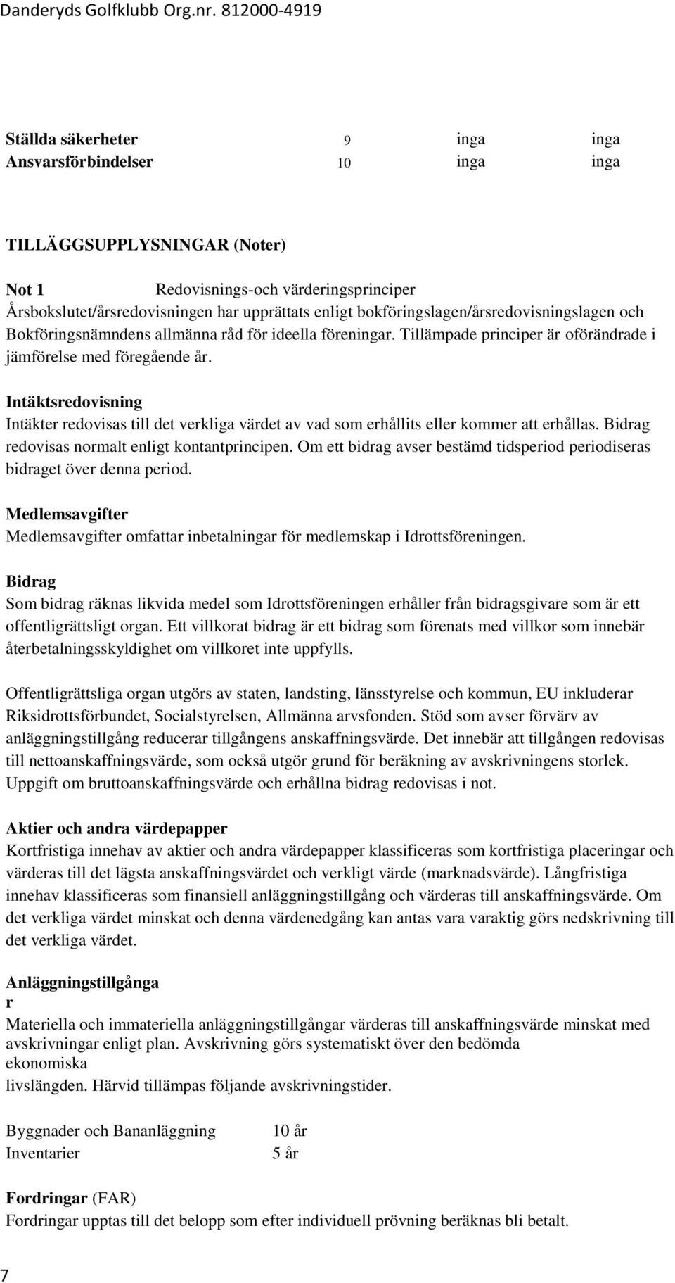 Intäktsredovisning Intäkter redovisas till det verkliga värdet av vad som erhållits eller kommer att erhållas. Bidrag redovisas normalt enligt kontantprincipen.