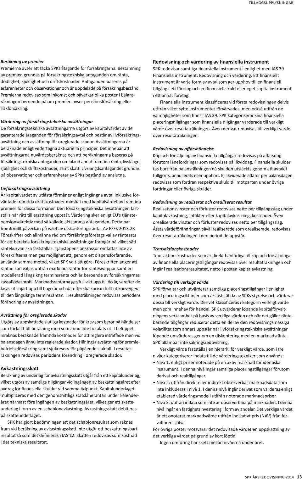 Antaganden baseras på erfarenheter och observationer och är uppdelade på försäkringsbestånd.