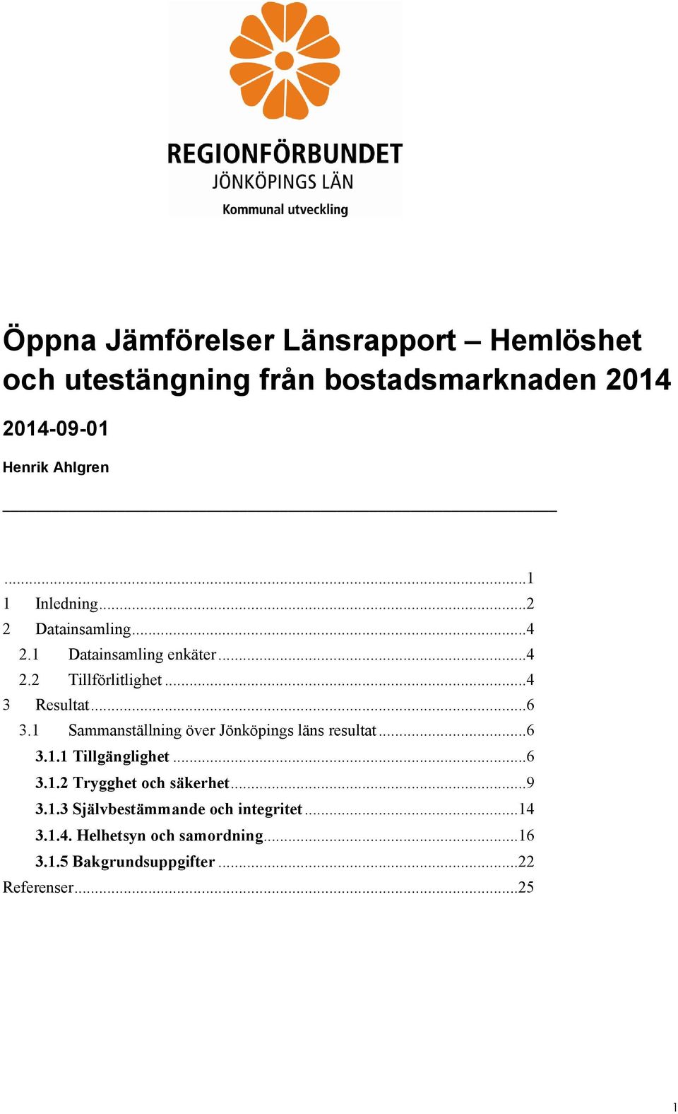 1 Sammanställning över Jönköpings läns resultat... 6 3.1.1 Tillgänglighet...6 3.1.2 Trygghet och säkerhet...9 3.1.3 Självbestämmande och integritet.