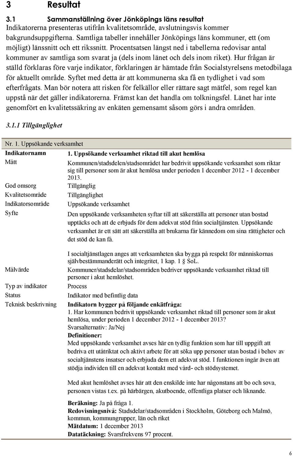 Procentsatsen längst ned i tabellerna redovisar antal kommuner av samtliga som svarat ja (dels inom länet och dels inom riket).