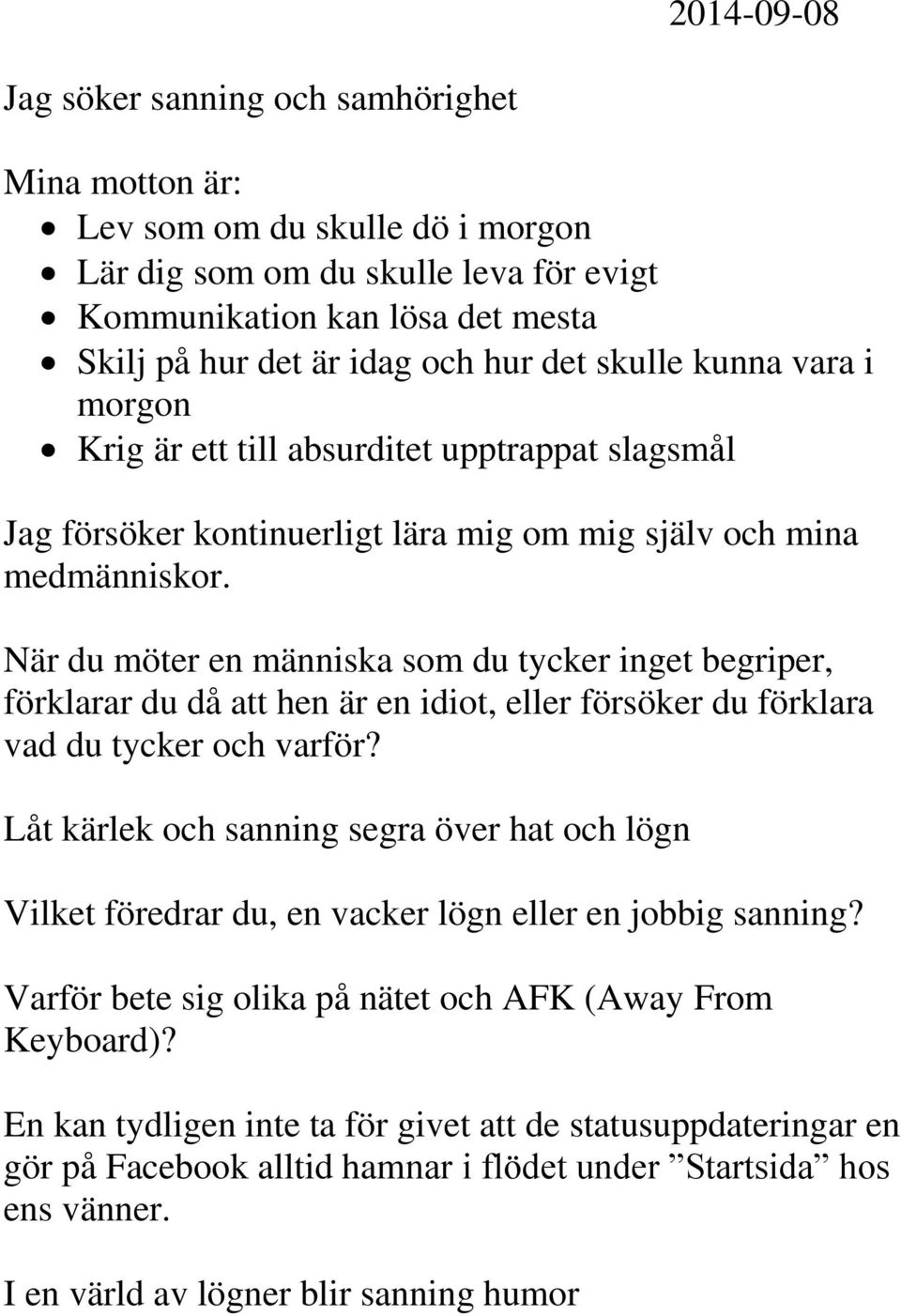 När du möter en människa som du tycker inget begriper, förklarar du då att hen är en idiot, eller försöker du förklara vad du tycker och varför?