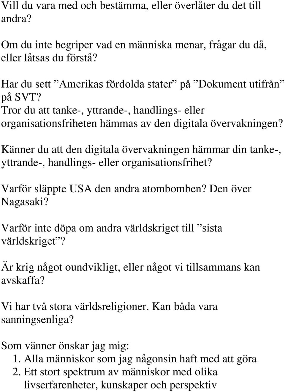 Känner du att den digitala övervakningen hämmar din tanke-, yttrande-, handlings- eller organisationsfrihet? Varför släppte USA den andra atombomben? Den över Nagasaki?