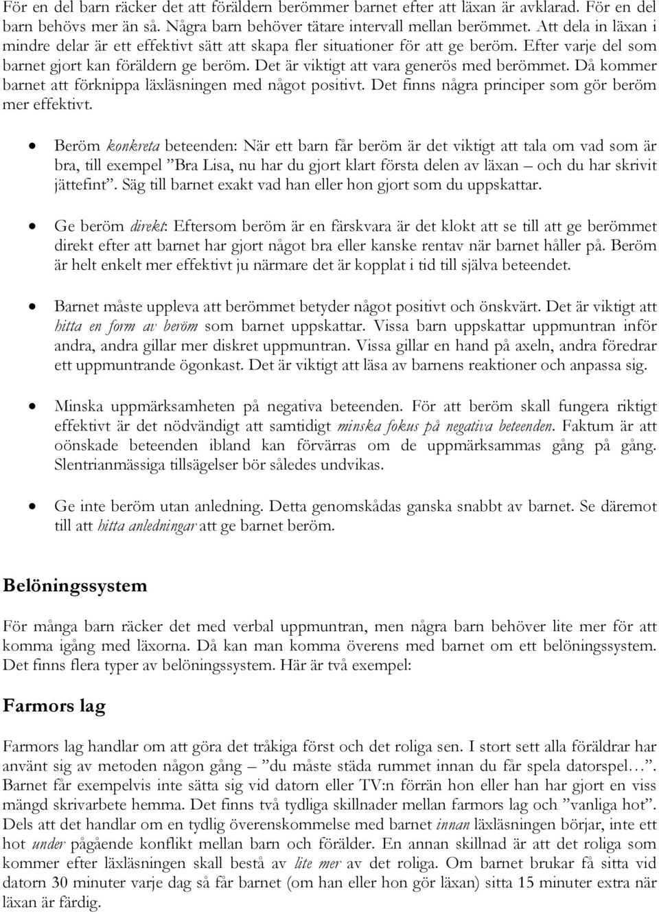 Det är viktigt att vara generös med berömmet. Då kommer barnet att förknippa läxläsningen med något positivt. Det finns några principer som gör beröm mer effektivt.