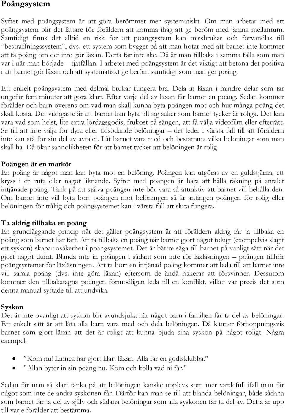 ett system som bygger på att man hotar med att barnet inte kommer att få poäng om det inte gör läxan. Detta får inte ske. Då är man tillbaka i samma fälla som man var i när man började tjatfällan.