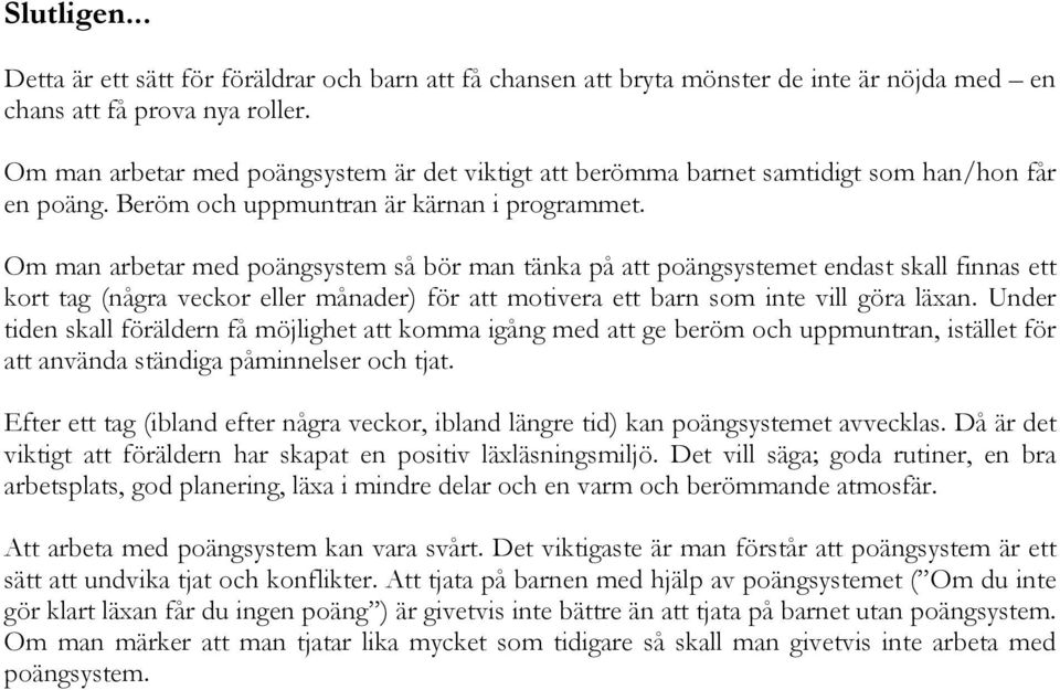 Om man arbetar med poängsystem så bör man tänka på att poängsystemet endast skall finnas ett kort tag (några veckor eller månader) för att motivera ett barn som inte vill göra läxan.