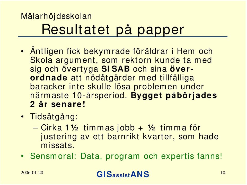 lösa problemen under närmaste 10-årsperiod. Bygget påbörjades 2 år senare!