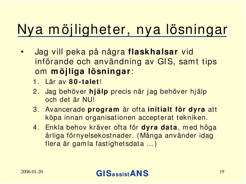 Avancerade program är ofta initialt för dyra att köpa innan organisationen accepterat tekniken. 4.