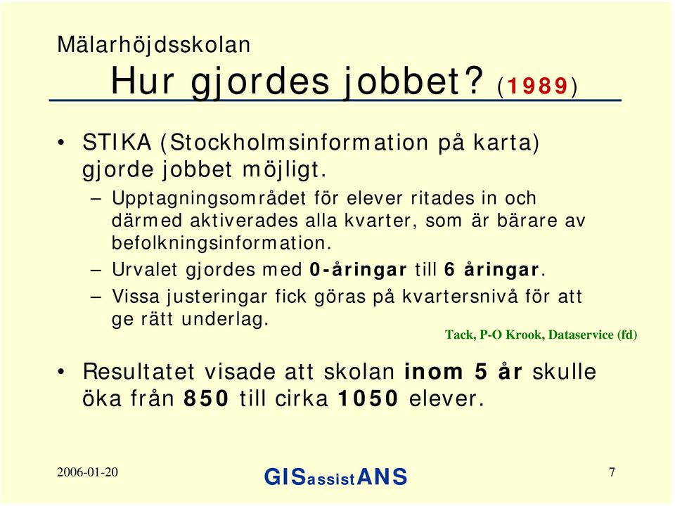 befolkningsinformation. Urvalet gjordes med 0-åringar till 6 åringar.