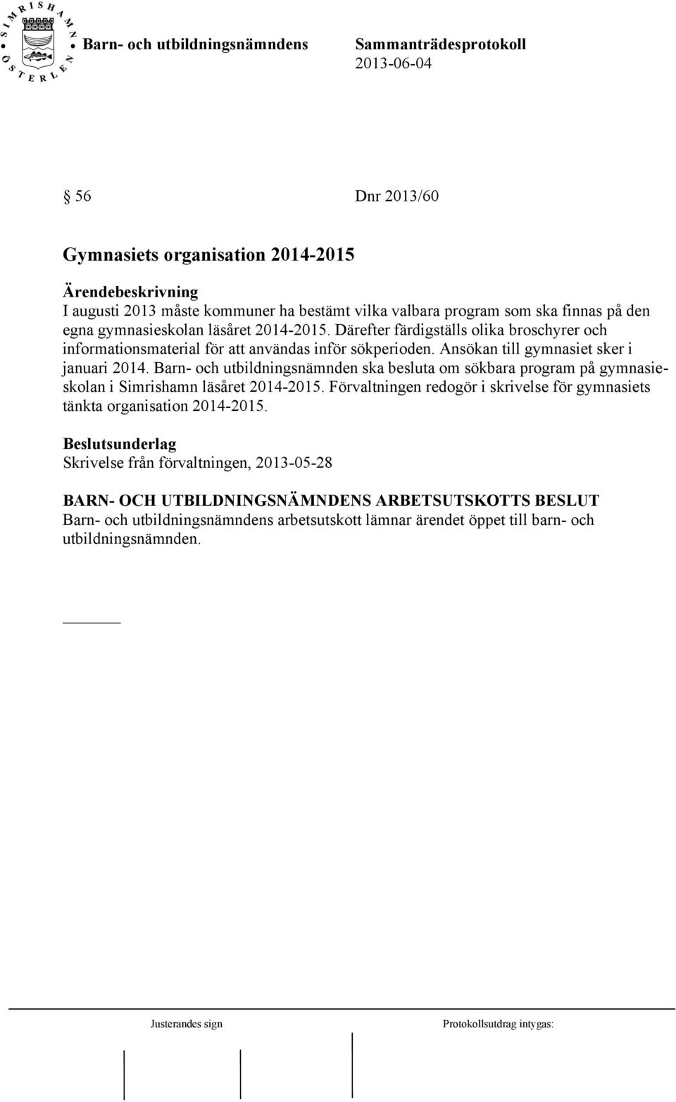 Barn- och utbildningsnämnden ska besluta om sökbara program på gymnasieskolan i Simrishamn läsåret 2014-2015. Förvaltningen redogör i skrivelse för gymnasiets tänkta organisation 2014-2015.