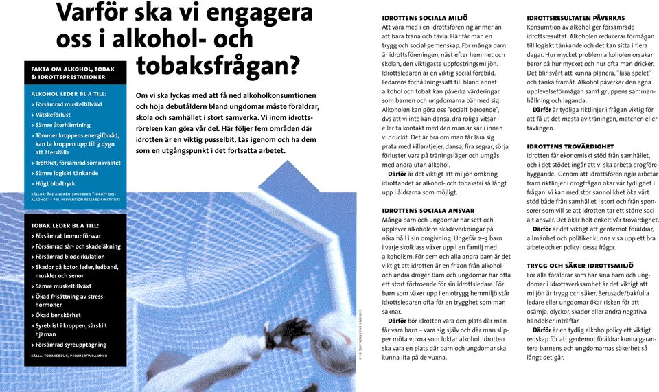 att återställa > Trötthet, försämrad sömnkvalitet > Sämre logiskt tänkande > Högt blodtryck källor: åke andrén-sandberg idrott och alkohol pri, prevention research institute tobak leder bl a till: >