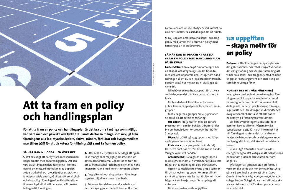 så här kan ni jobba en översikt 1. Det är viktigt att ha styrelsen med innan man börjar arbetet med en föreningspolicy. Det kan vara bra att bjuda in flera föreningar i kommunen till ett möte.