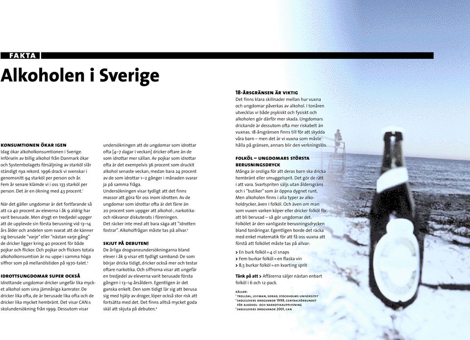 Fem år senare klämde vi i oss 133 starköl per person. Det är en ökning med 43 procent. 1 När det gäller ungdomar är det fortfarande så att ca 40 procent av eleverna i åk 9 aldrig har varit berusade.