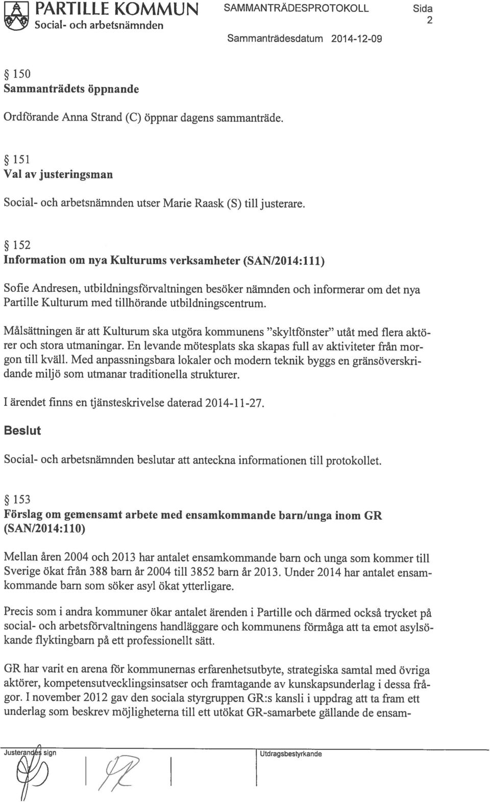 152 Information om nya Kulturums verksamheter (SAN/2014:111) Sofie Andresen, utbildningsförvaltningen besöker nämnden och informerar om det nya Partille Kulturum med tillhörande utbildningscentrum.