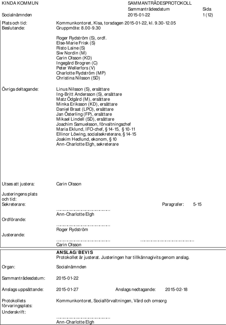 ersättare Ing-Britt Andersson (S), ersättare Matz Ödgård (M), ersättare Minka Eriksson (KD), ersättare Daniel Braat (LPO), ersättare Jan Österling (FP), ersättare Mikael Lindell (SD), ersättare