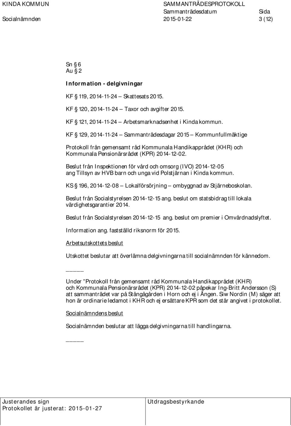 KF 129, 2014-11-24 Sammanträdesdagar 2015 Kommunfullmäktige Protokoll från gemensamt råd Kommunala Handikapprådet (KHR) och Kommunala Pensionärsrådet (KPR) 2014-12-02.