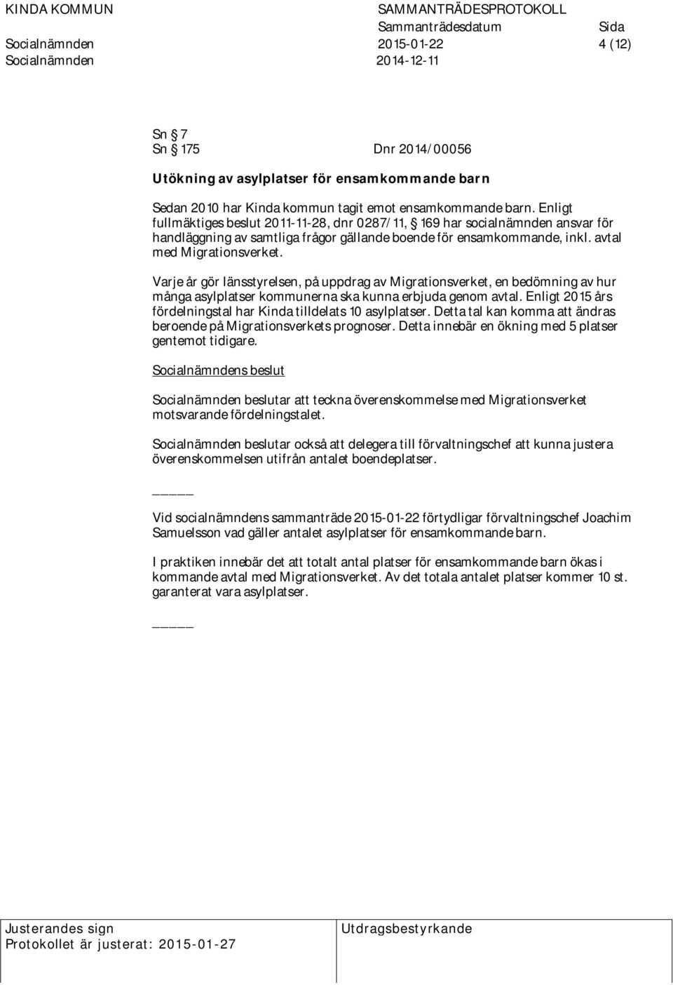 Varje år gör länsstyrelsen, på uppdrag av Migrationsverket, en bedömning av hur många asylplatser kommunerna ska kunna erbjuda genom avtal.