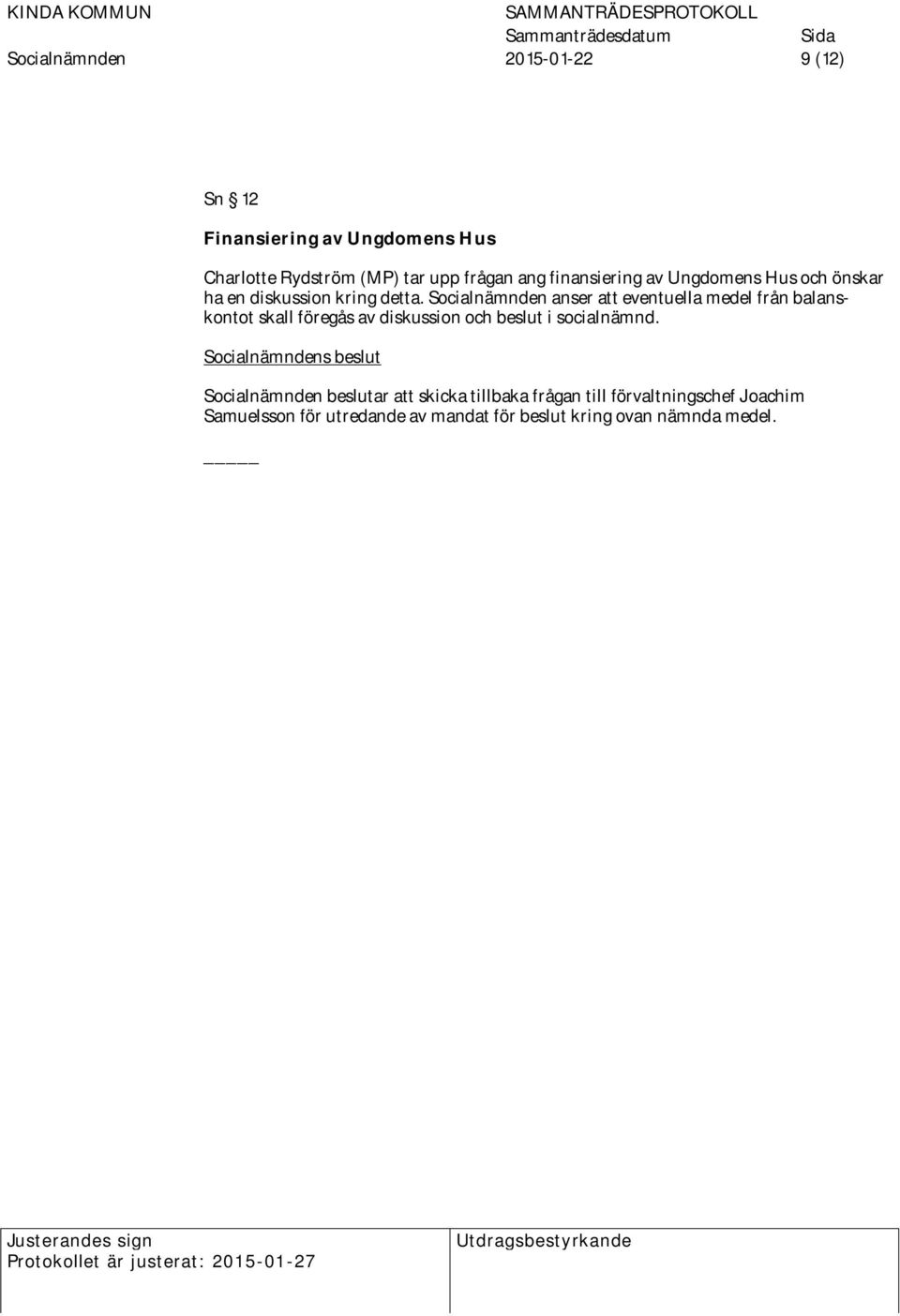 Socialnämnden anser att eventuella medel från balanskontot skall föregås av diskussion och beslut i socialnämnd.