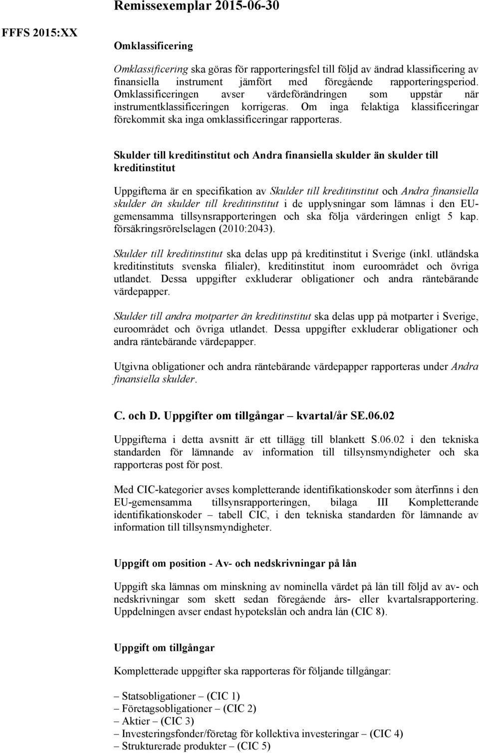 Skulder till kreditinstitut och Andra finansiella skulder än skulder till kreditinstitut Uppgifterna är en specifikation av Skulder till kreditinstitut och Andra finansiella skulder än skulder till