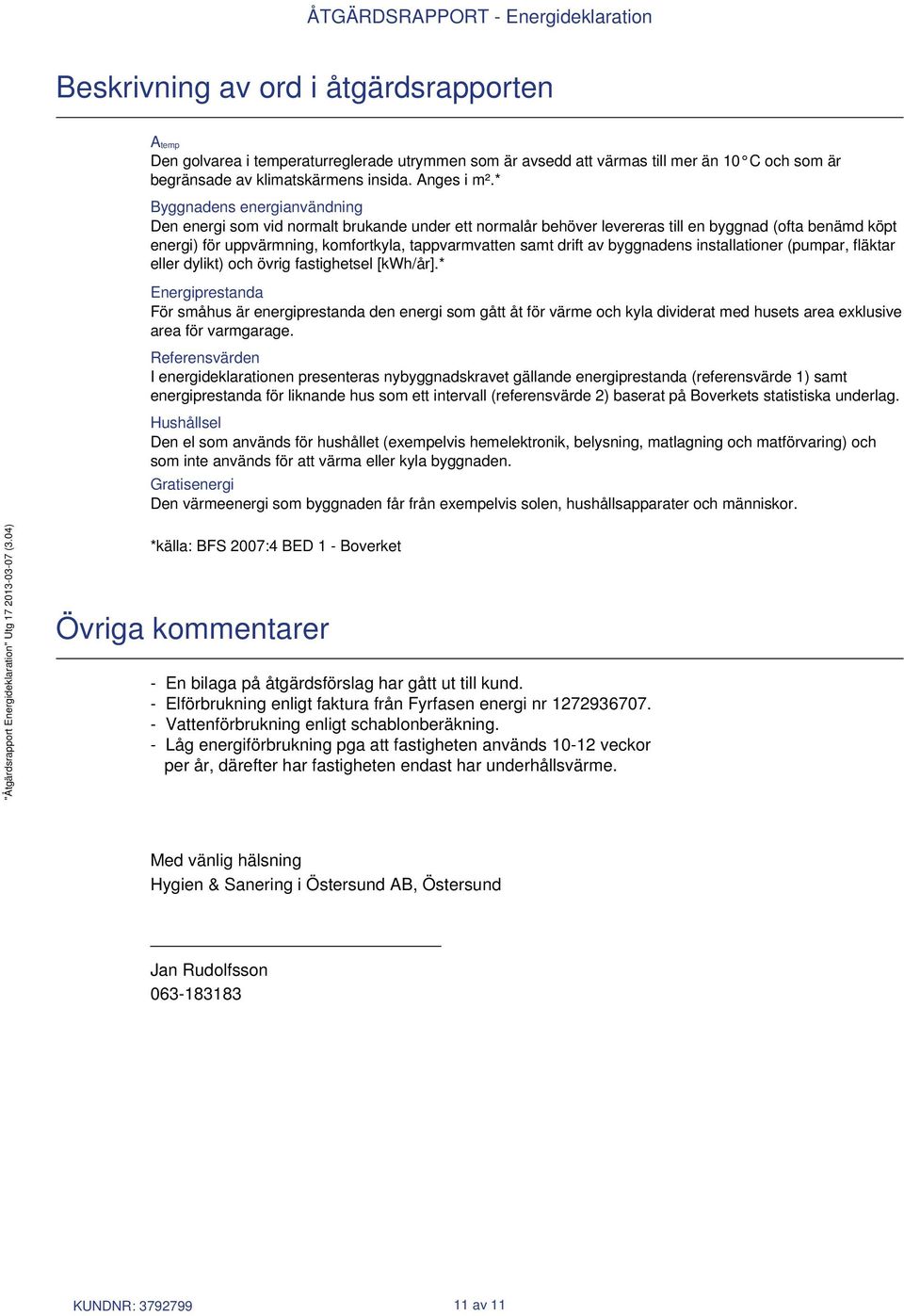 drift av byggnadens installationer (pumpar, fläktar eller dylikt) och övrig fastighetsel [kwh/år].