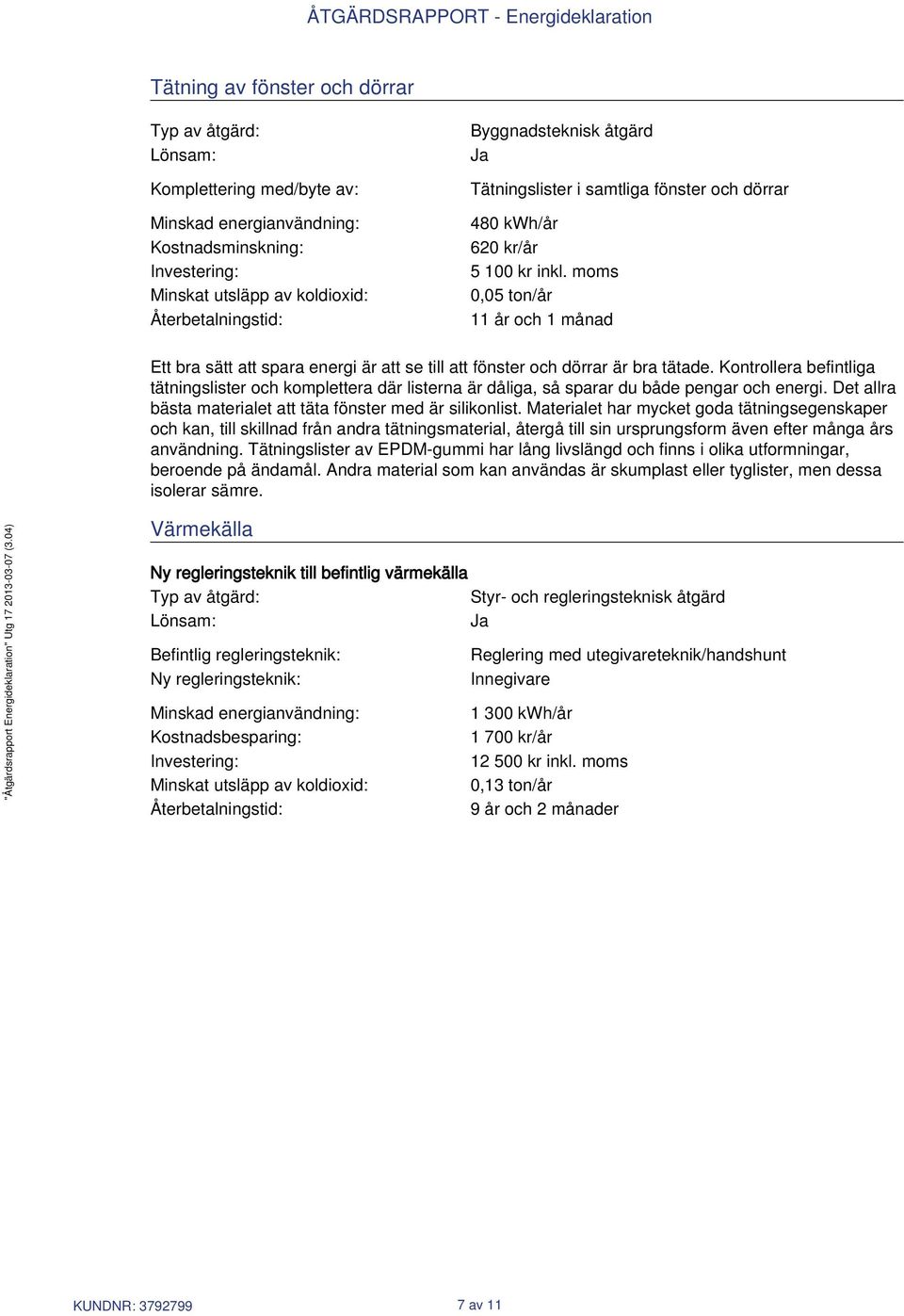moms 0,05 ton/år 11 år och 1 månad Ett bra sätt att spara energi är att se till att fönster och dörrar är bra tätade.
