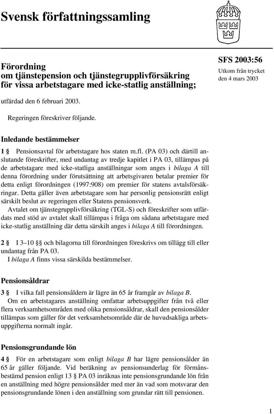 (PA 03) och därtill anslutande föreskrifter, med undantag av tredje kapitlet i PA 03, tillämpas på de arbetstagare med icke-statliga anställningar som anges i bilaga A till denna förordning under