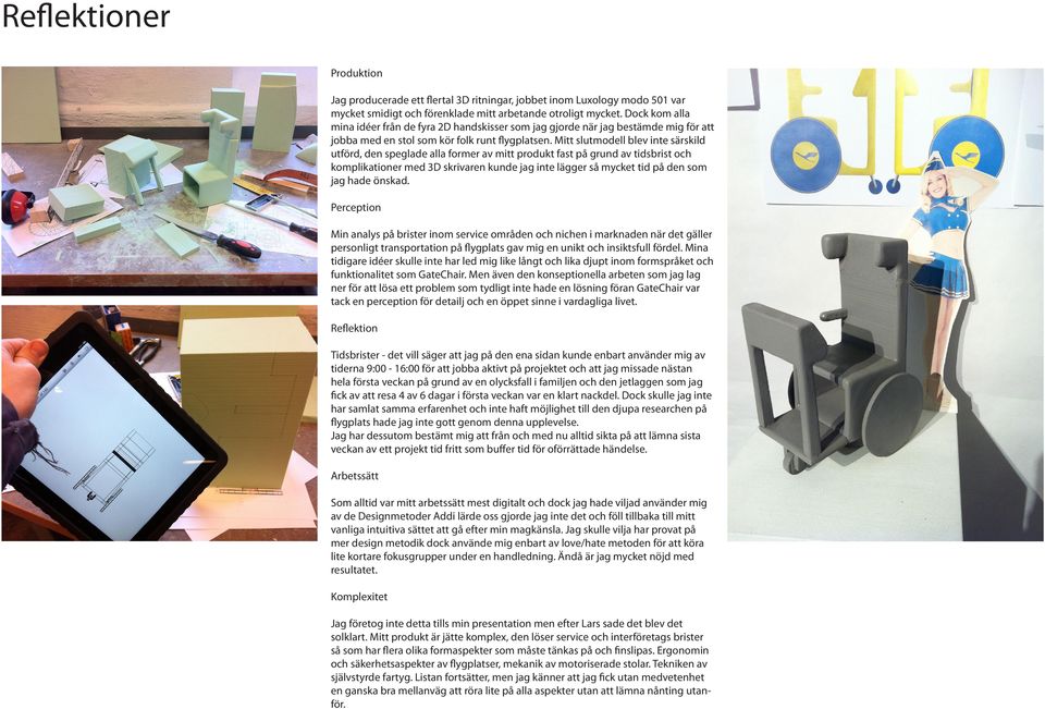 Mitt slutmodell blev inte särskild utförd, den speglade alla former av mitt produkt fast på grund av tidsbrist och komplikationer med 3D skrivaren kunde jag inte lägger så mycket tid på den som jag