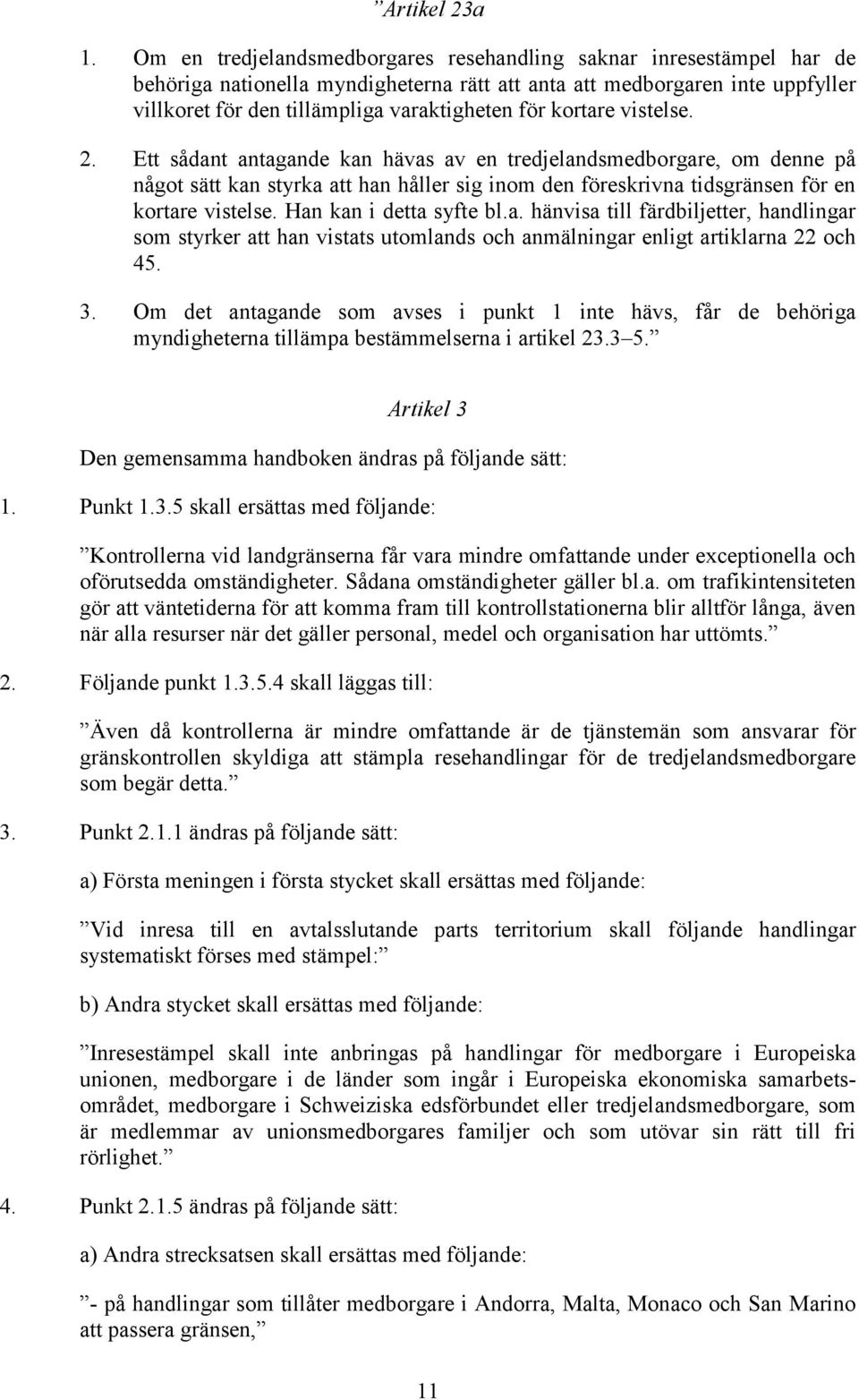 kortare vistelse. 2. Ett sådant antagande kan hävas av en tredjelandsmedborgare, om denne på något sätt kan styrka att han håller sig inom den föreskrivna tidsgränsen för en kortare vistelse.