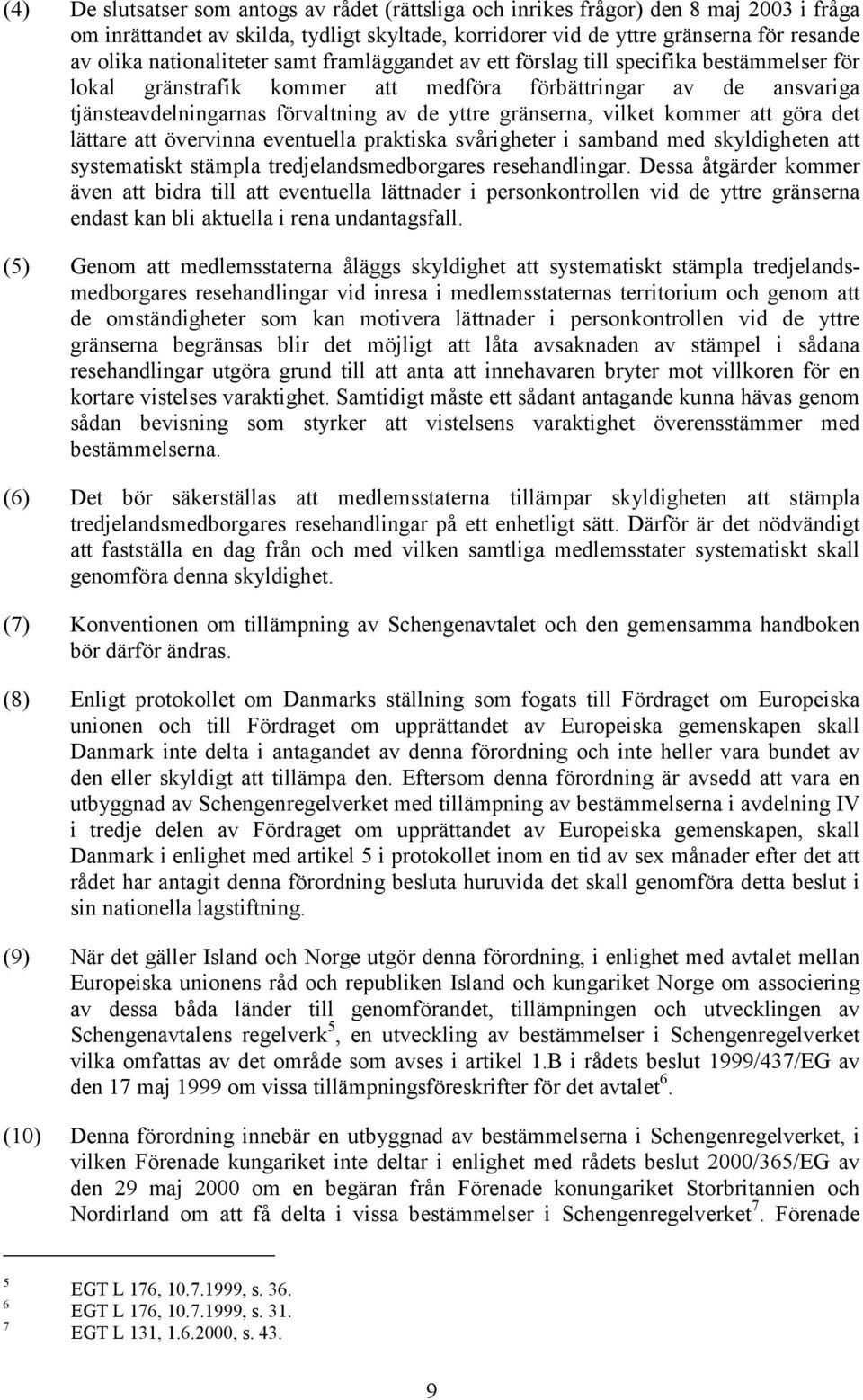 gränserna, vilket kommer att göra det lättare att övervinna eventuella praktiska svårigheter i samband med skyldigheten att systematiskt stämpla tredjelandsmedborgares resehandlingar.