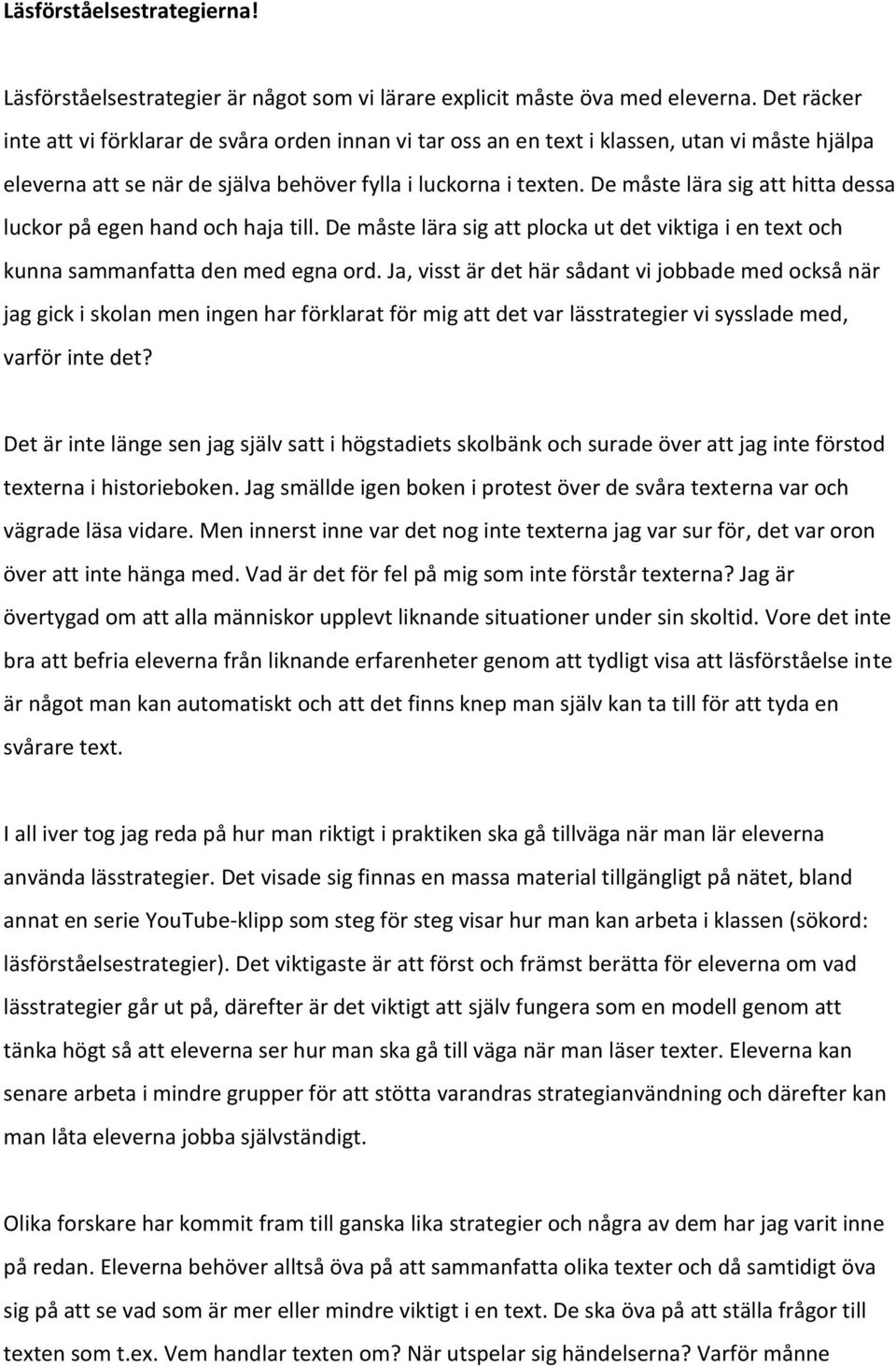 De måste lära sig att hitta dessa luckor på egen hand och haja till. De måste lära sig att plocka ut det viktiga i en text och kunna sammanfatta den med egna ord.