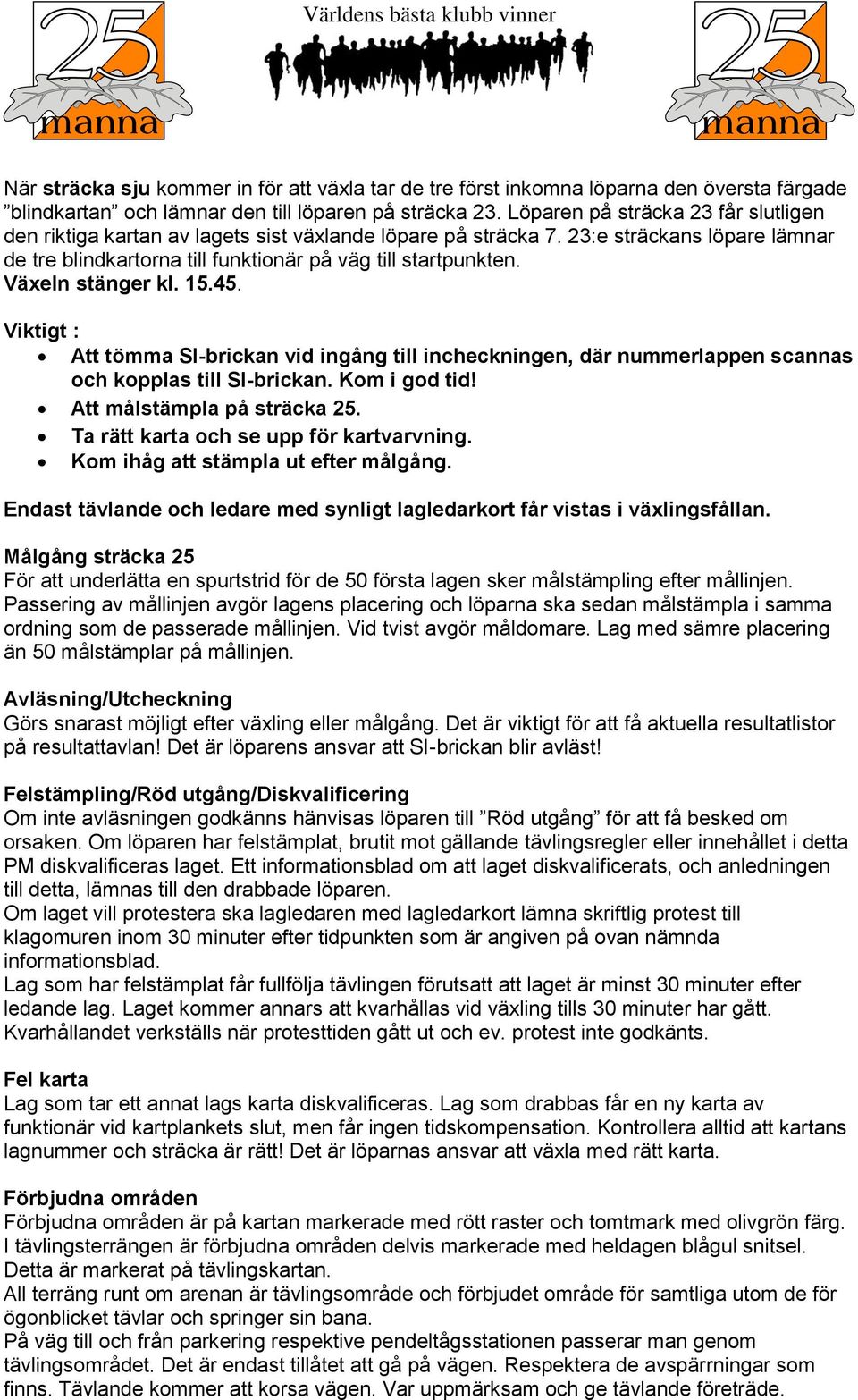 Växeln stänger kl. 15.45. Viktigt : Att tömma SI-brickan vid ingång till incheckningen, där nummerlappen scannas och kopplas till SI-brickan. Kom i god tid! Att målstämpla på sträcka 25.