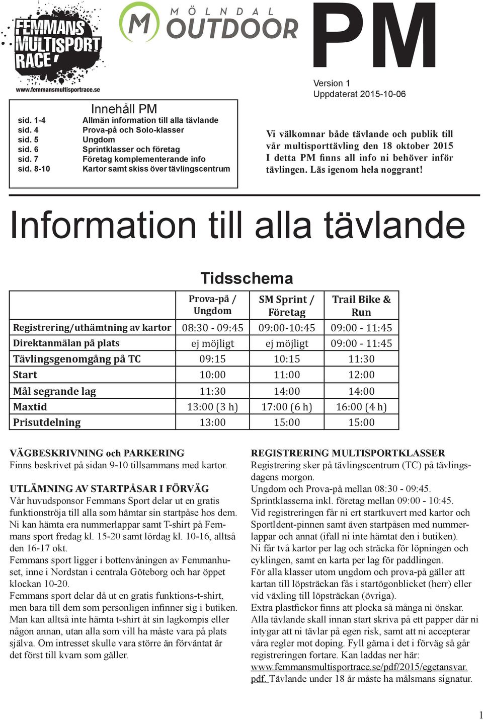 Uppdaterat 2015-10-06 Vi välkomnar både tävlande och publik till vår multisporttävling den 18 oktober 2015 I detta PM finns all info ni behöver inför tävlingen. Läs igenom hela noggrant!