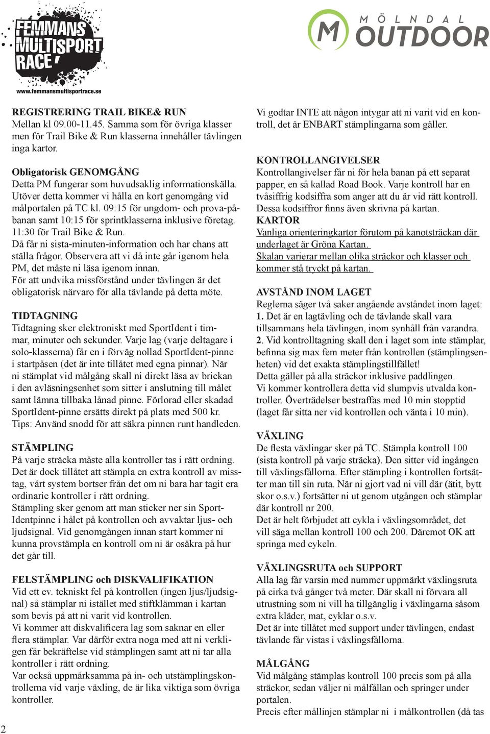 09:15 för ungdom- och prova-påbanan samt 10:15 för sprintklasserna inklusive företag. 11:30 för Trail Bike & Run. Då får ni sista-minuten-information och har chans att ställa frågor.