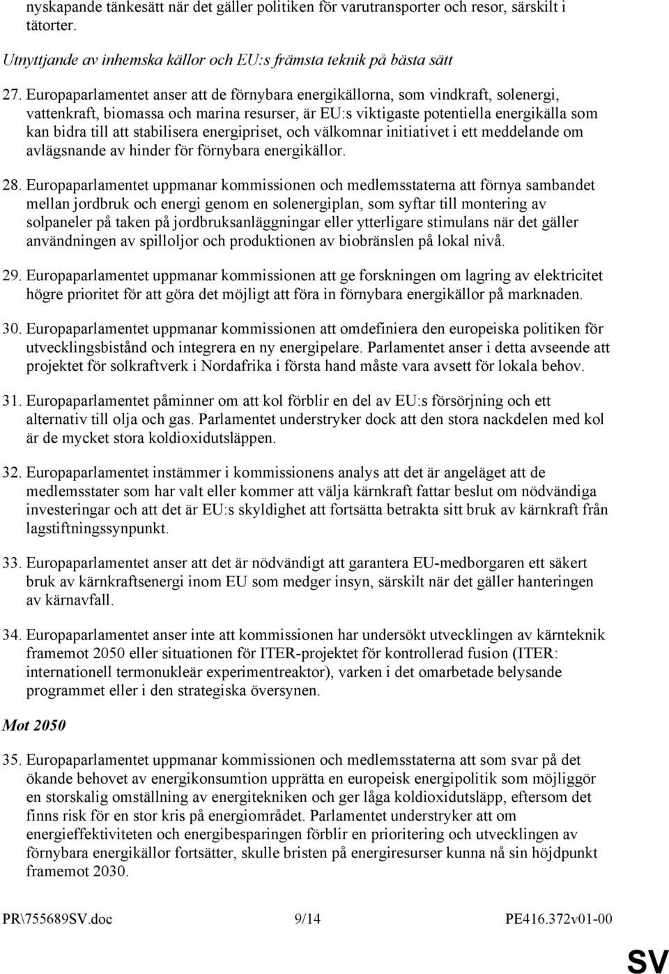 stabilisera energipriset, och välkomnar initiativet i ett meddelande om avlägsnande av hinder för förnybara energikällor. 28.