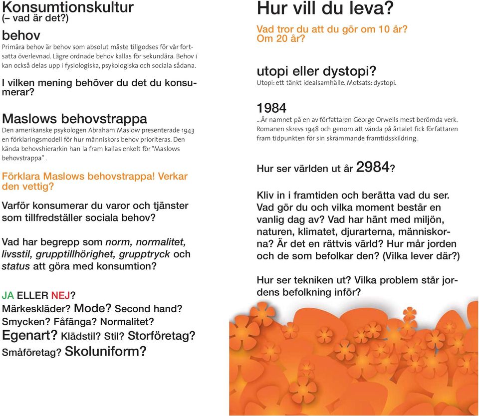 Maslows behovstrappa Den amerikanske psykologen Abraham Maslow presenterade 1943 en förklaringsmodell för hur människors behov prioriteras.