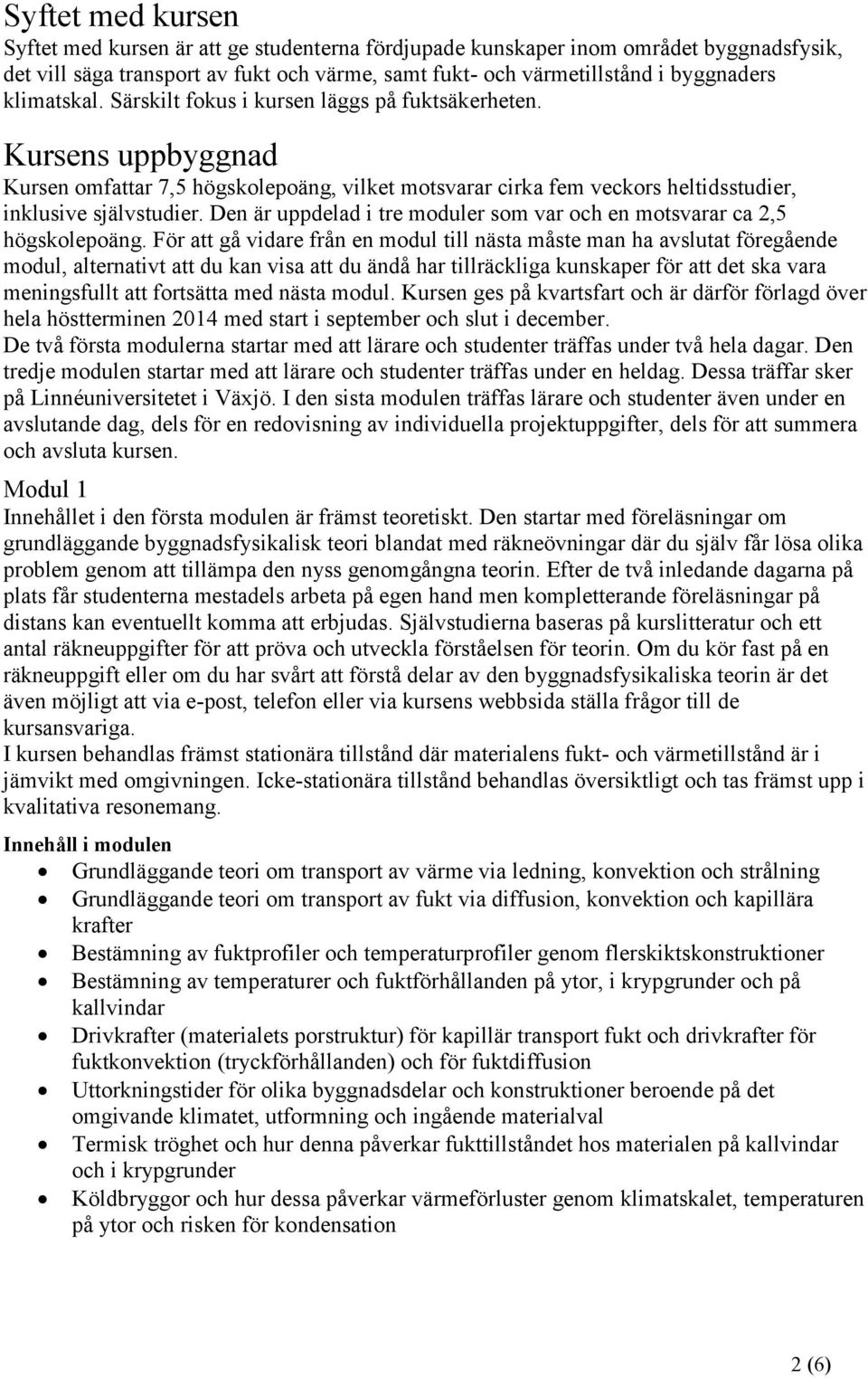 Den är uppdelad i tre moduler som var och en motsvarar ca 2,5 högskolepoäng.