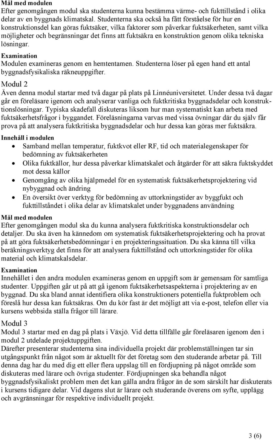 en konstruktion genom olika tekniska lösningar. Examination Modulen examineras genom en hemtentamen. Studenterna löser på egen hand ett antal byggnadsfysikaliska räkneuppgifter.