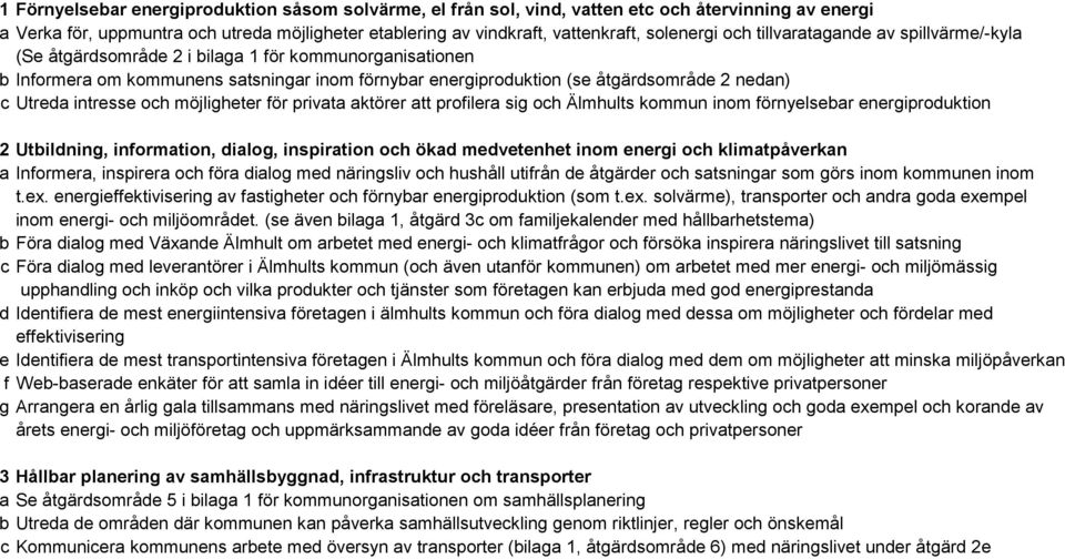 intresse och möjligheter för privata aktörer att profilera sig och Älmhults kommun inom förnyelsebar energiproduktion 2 Utbildning, information, dialog, inspiration och ökad medvetenhet inom energi