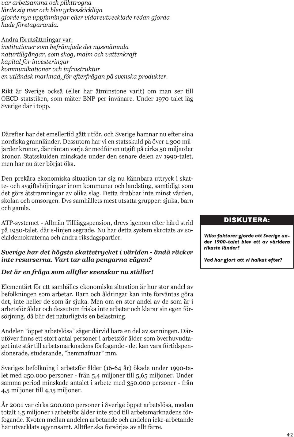 för efterfrågan på svenska produkter. Rikt är Sverige också (eller har åtminstone varit) om man ser till OECD-statstiken, som mäter BNP per invånare. Under 1970-talet låg Sverige där i topp.