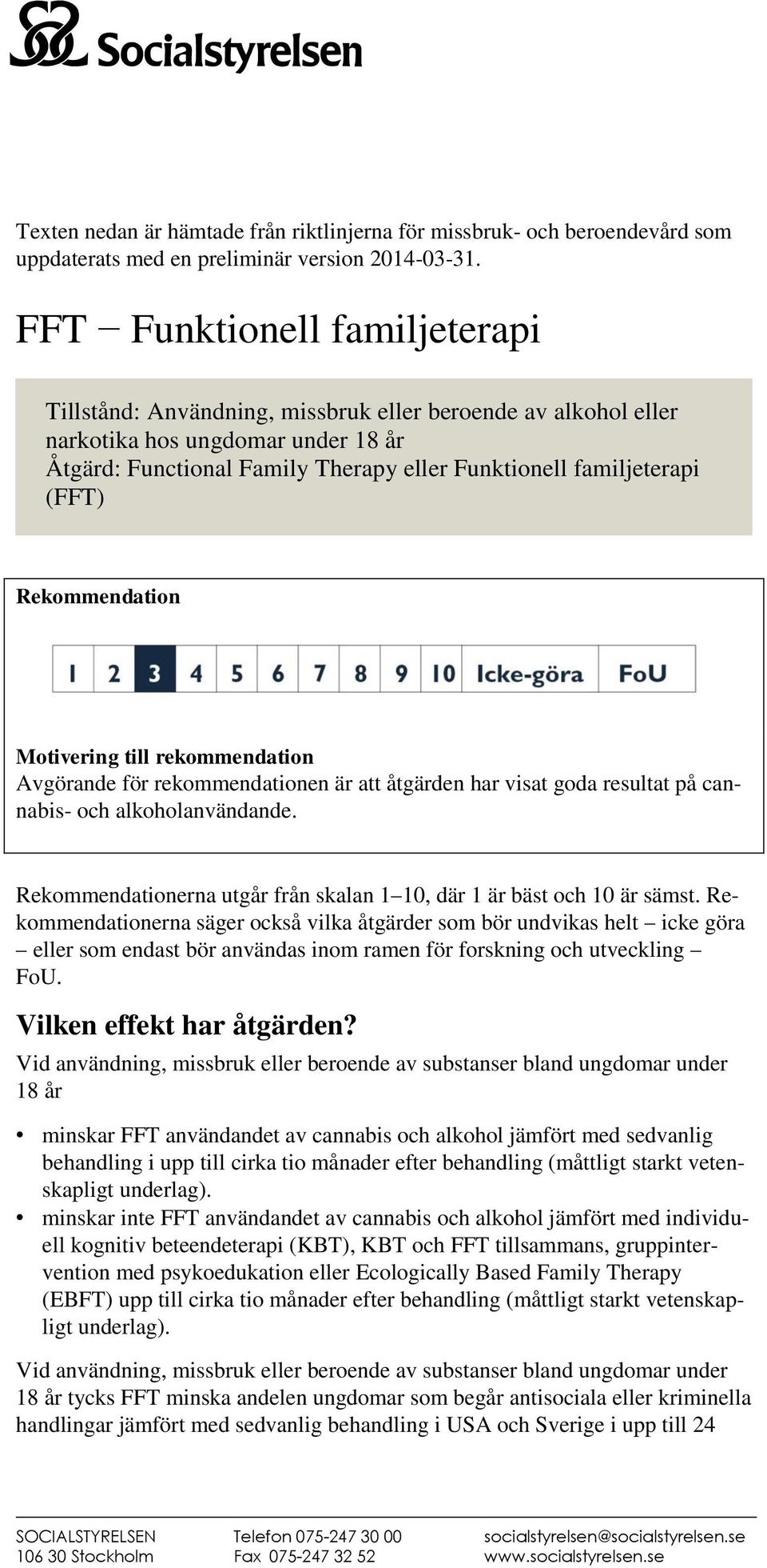 (FFT) Rekommendation Motivering till rekommendation Avgörande för rekommendationen är att åtgärden har visat goda resultat på cannabis- och alkoholanvändande.